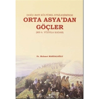 Doğu-Batı Kültürel Etkileşiminde Orta Asya'Dan Göçler (Ms 6. Yüzyıla Kadar) Mehmet Mandaloğlu