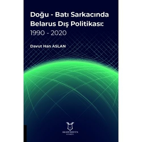 Doğu - Batı Sarkacında Belarus Dış Politikası: 1990 - 2020 - Davut Han Aslan