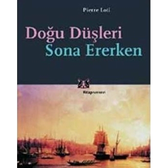 Doğu Düşleri Sona Ererken Pierre Loti