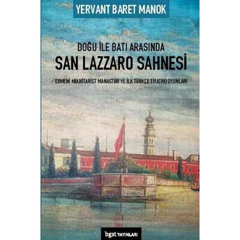 Doğu Ile Batı Arasında San Lazzaro Sahnesi - Ermeni Mıkhitarist Manastırı Ve Ilk Türkçe Tiyatro Oyun Yervant Baret Manok