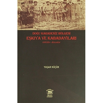 Doğu Karadeniz Bölgesi Eşkıya Ve Kabadayıları Yaşar Küçük