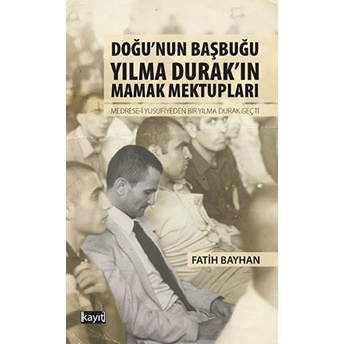 Doğu’nun Başbuğu Yılma Durak’ın Mamak Mektupları Fatih Bayhan