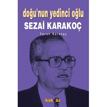 Doğu’nun Yedinci Oğlu Sezai Karakoç Turan Karataş