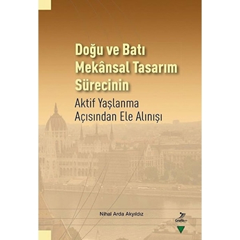 Doğu Ve Batı Mekansal Tasarım Sürecinin Aktif Yaşlanma Açısından Ele Alınışı Nihal Arda Akyıldız