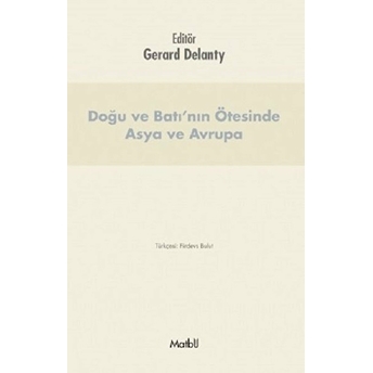 Doğu Ve Batı'nın Ötesinde Asya Ve Avrupa Gerard Delanty