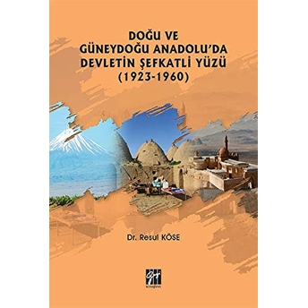 Doğu Ve Güneydoğu Anadolu'Da Devletin Şefkatli Yüzü (1923-1960) Resul Köse