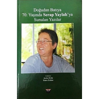 Doğudan Batıya 70. Yaşında Serap Yaylalı'ya Sunulan Yazılar - Aydın Erön