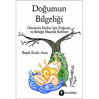 Doğumun Bilgeliği - Günümüz Kadını Için Doğuma Ve Bebeğe Hazırlık Rehberi Başak Kutlu Atay