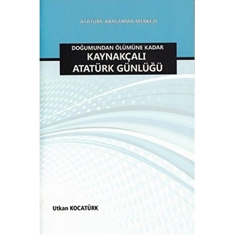 Doğumundan Ölümüne Kadar Kaynakçalı Atatürk Günlüğü Utkan Kocatürk