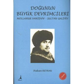 Doğunun Büyük Devrimcileri Mollanur Vahidov Ve Sultan Galiyev Hakan Reyhan