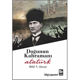 Doğunun Kahramanı Atatürk Bilal N. Şimşir