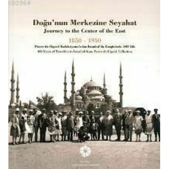 Doğu'nun Merkezine Seyahat 1850 -1950 Kolektif