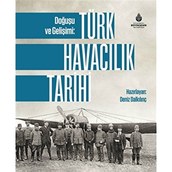 Doğuşu Ve Gelişimi: Türk Havacılık Tarihi Deniz Dalkılınç