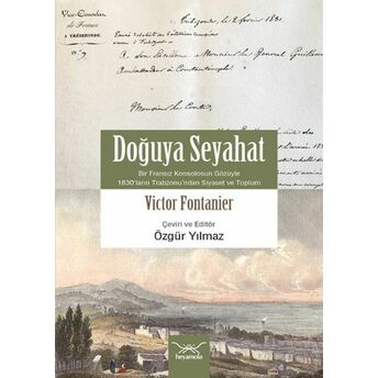 Doğuya Seyahat (Bir Fransız Konsolosunun Gözüyle 1830’Ların Trabzon’undan Siyaset Ve Toplum) Victor Fontanier