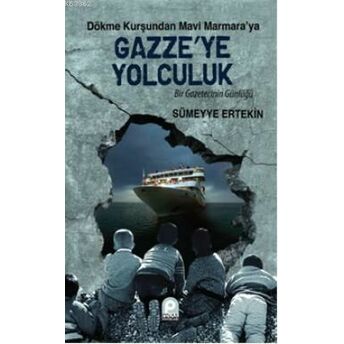 Dökme Kurşundan Mavi Marmara'yadökme Kurşundan Mavi Marmara'ya| Gazze'ye Yolculuk; Bir Gazetecinin Günlüğübir Gazetecinin Günlüğü Sümeyye Ertekin