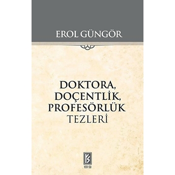 Doktora Doçentlik Profesörlük Tezleri - Erol Güngör