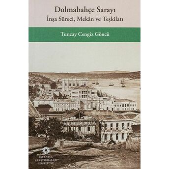 Dolmabahçe Sarayı Inşa Süreci, Mekân Ve Teşkilatı Tuncay Cengiz Göncü