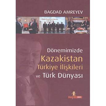 Dönemimizde Kazakistan Türkiye Ilişkileri Ve Türk Dünyası Ciltli Bağdat Amreyev