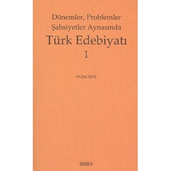 Dönemler, Problemler Şahsiyet Aynasında Türk Edebiyatı - 1 Kazım Yetiş