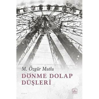 Dönme Dolap Düşleri M. Özgür Mutlu