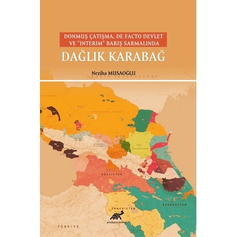 Donmuş Çatışma, De Facto Devlet Ve “Interim” Barış Sarmalında Dağlık Karabağ Neziha Musaoğlu