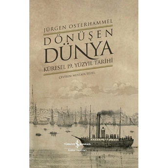 Dönüşen Dünya - Küresel 19. Yüzyıl Tarihi Jürgen Osterhammel