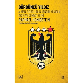 Dördüncü Yıldız: Alman Futbolunun Kendini Yeniden Keşfi Ve Dünyayı Fethi Raphael Honigstein