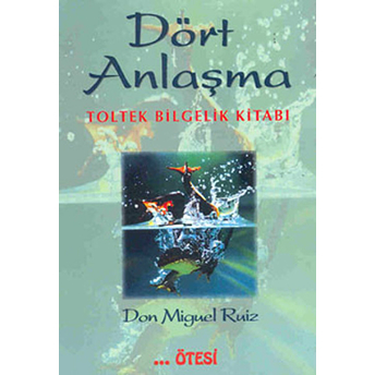 Dört Anlaşma - Toltek Bilgelik Kitabı Don Miguel Ruiz