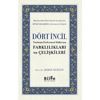 Dört Incil - Yazılması Derlenmesi Muhtevası-Farklılıkları Ve Çelişkileri Şaban Kuzgun