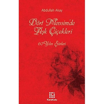 Dört Mevsim’de Aşk Çiçekleri Abdullah Akay