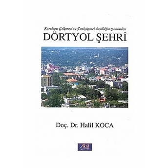 Dörtyol Şehri Kuruluşu-Gelişmesi Ve Fonksiyonel Özellikleri Yönünden