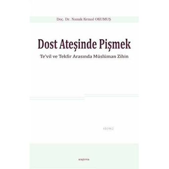 Dost Ateşinde Pişmek; Te'vil Ve Tekfir Arasında Müslüman Zihinte'vil Ve Tekfir Arasında Müslüman Zihin Namık Kemal Okumuş