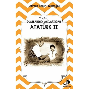 Dostlarının Anılarından - Atatürk 2 Ahmet Bekir Palazoğlu