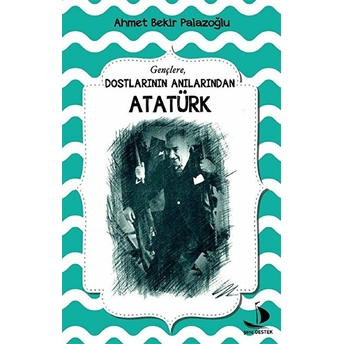 Dostlarının Anılarından Atatürk Ahmet Bekir Palazoğlu