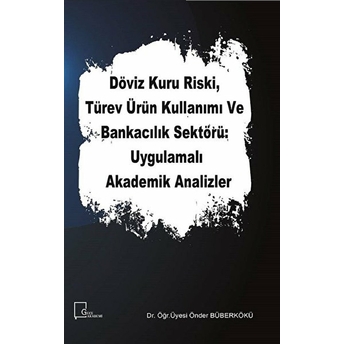 Döviz Kuru Riski, Türev Ürün Kullanımı Ve Bankacılık Sektörü: Uygulamalı Akademik Analizler - Önder Büberkökü