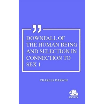 Downfall Of The Human Being And Selection In Connection To Sex 1 Charles Darwin