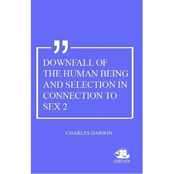 Downfall Of The Human Being And Selection In Connection To Sex 2 Charles Darwin