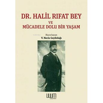 Dr. Halil Rıfat Bey Ve Mücadele Dolu Bir Yaşam V. Necla Geyikdağı