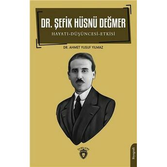 Dr. Şefik Hüsnü Değmer Hayatı - Düşüncesi – Etkisi Biyografi Ahmet Yusuf Yılmaz