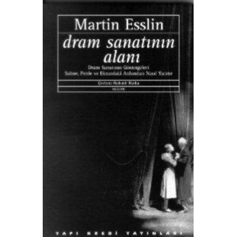 Dram Sanatının Alanı Dram Sanatının Göstergeleri Sahne, Perde Ve Ekrandaki Anlamları Nasıl Yaratır Martin Esslin