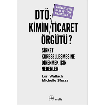 Dtö, Kimin Ticaret Örgütü: Şirket Küreselleşmesinedirenmek Için Nedenler Antikapitalist Hareket Için Michelle Sforza