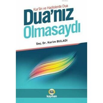 Duanız Olmasaydı; Kur'an Ve Hadislerde Duakur'an Ve Hadislerde Dua Kerim Buladı