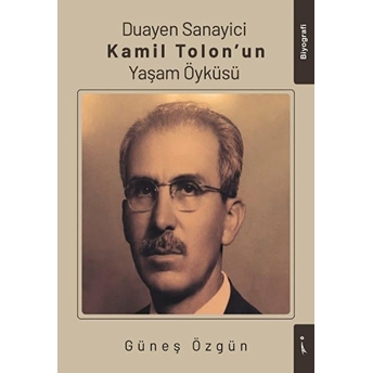 Duayen Sanayici Kamil Tolon'un Yaşam Öyküsü - Güneş Özgün