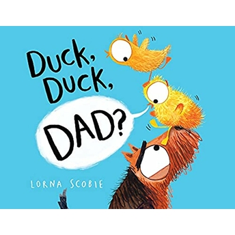 Duck, Duck, Dad? Lorna Scobie