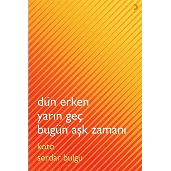 Dün Erken Yarın Geç Bugün Aşk Zamanı Koto Serdar Bulgu