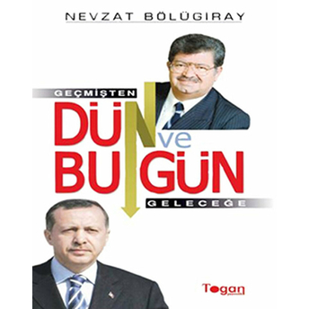 Dün Ve Bugün - (Geçmişten Geleceğe)-Nevzat Bölügiray