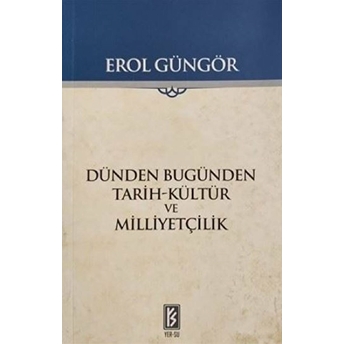 Dünden Bugünden Tarih Kültür Ve Milliyetçilik Erol Güngör