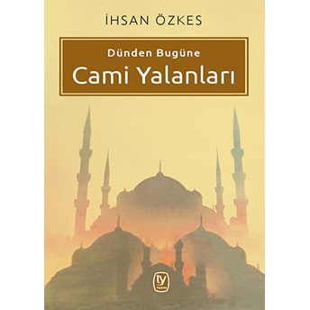 Dünden Bugüne Cami Yalanları Ihsan Özkes