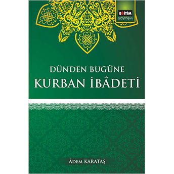 Dünden Bugüne Kurban Ibadeti Adem Karakaş