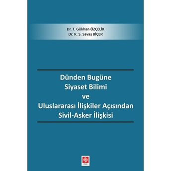 Dünden Bugüne Siyaset Bilimi Ve Uluslararası Ilişkiler Açısından Sivil - Asker Ilişkisi